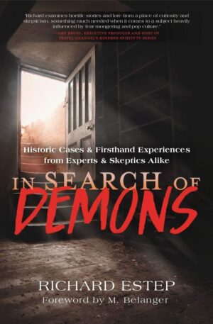 "In Search of Demons: Historic Cases & Firsthand Experiences from Experts & Skeptics Alike" by Richard Estep