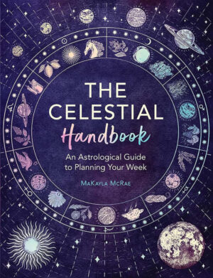 "The Celestial Handbook: An Astrological Guide to Planning Your Week" by MaKayla McRae