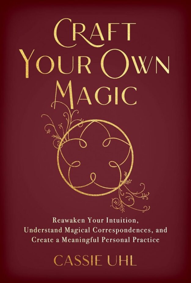 "Craft Your Own Magic: Reawaken Your Intuition, Understand Magical Correspondences, and Create a Meaningful Personal Practice" by Cassie Uhl