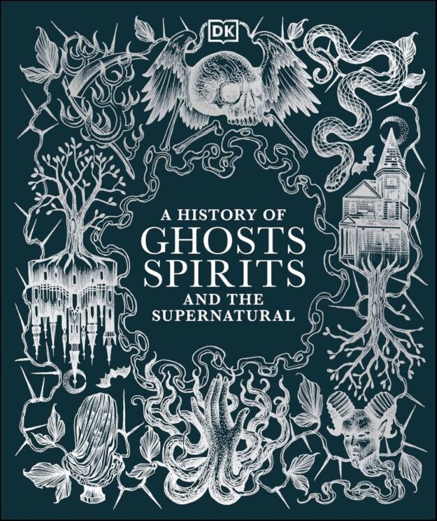 "A History of Ghosts, Spirits and the Supernatural" by DK