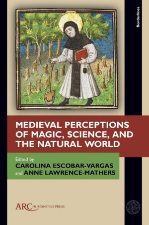 "Medieval Perceptions of Magic, Science, and the Natural World" edited by Carolina Escobar-Vargas and Anne Lawrence-Mathers