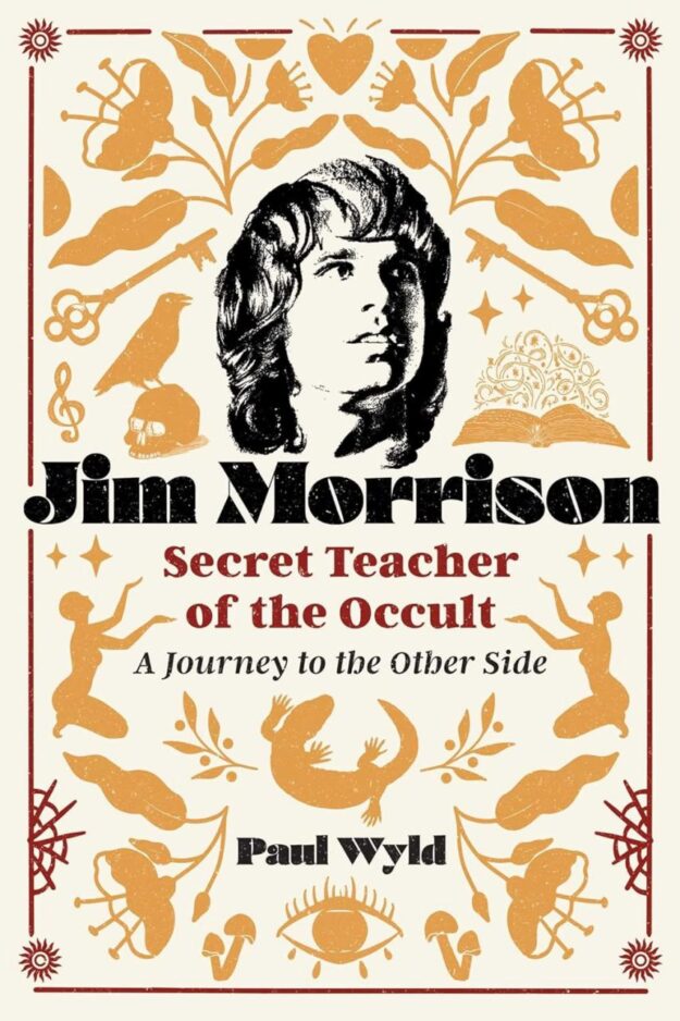 "Jim Morrison, Secret Teacher of the Occult: A Journey to the Other Side" by Paul Wyld