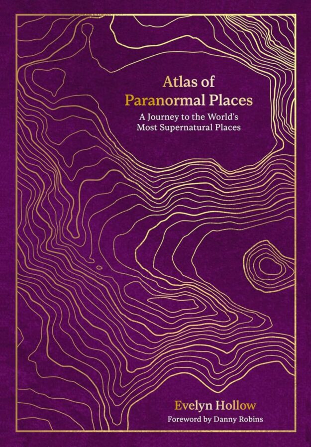 "Atlas of Paranormal Places: A Journey to the World's Most Supernatural Places" by Evelyn Hollow