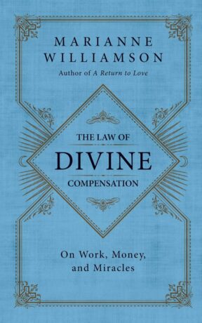 "The Law of Divine Compensation: On Work, Money, and Miracles" by Marianne Williamson