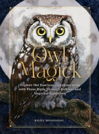 "Owl Magick: Explore Our Fascinating Connections with These Birds Through Folklore and Magickal Traditions" by Rieka Moonsong