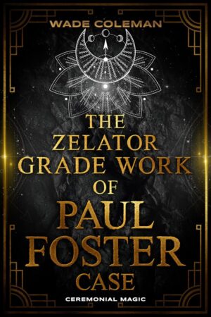 "The Zelator Grade Work of Paul Foster Case" edited by Wade Coleman