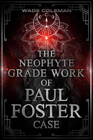 "The Neophyte Grade Work of Paul Foster Case" edited by Wade Coleman