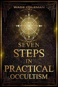 "Seven Steps in Practical Occultism: Law of Attraction Techniques" edited by Wade Coleman