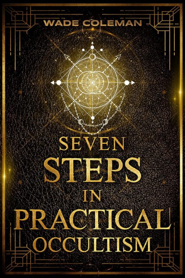 "Seven Steps in Practical Occultism: Law of Attraction Techniques" edited by Wade Coleman