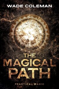 "The Magical Path: Practical Magic" by Wade Coleman