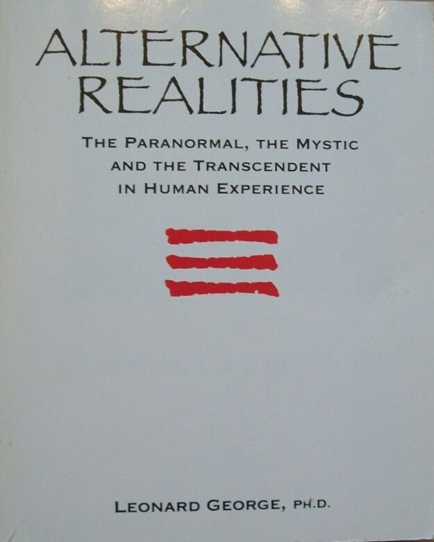 "Alternative Realities: The Paranormal, the Mystic and the Transcendent in Human Experience" by Leonard George