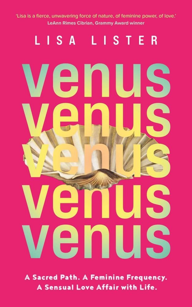 "Venus: A Sacred Path. A Feminine Frequency. A Sensual Love Affair with Life" by Lisa Lister