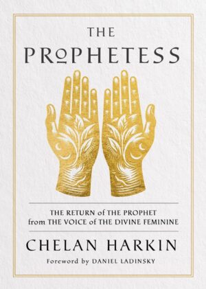 "The Prophetess: The Return of The Prophet from the Voice of The Divine Feminine" by Chelan Harkin