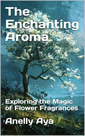 "The Enchanting Aroma: Exploring the Magic of Flower Fragrances" by Anelly Aya