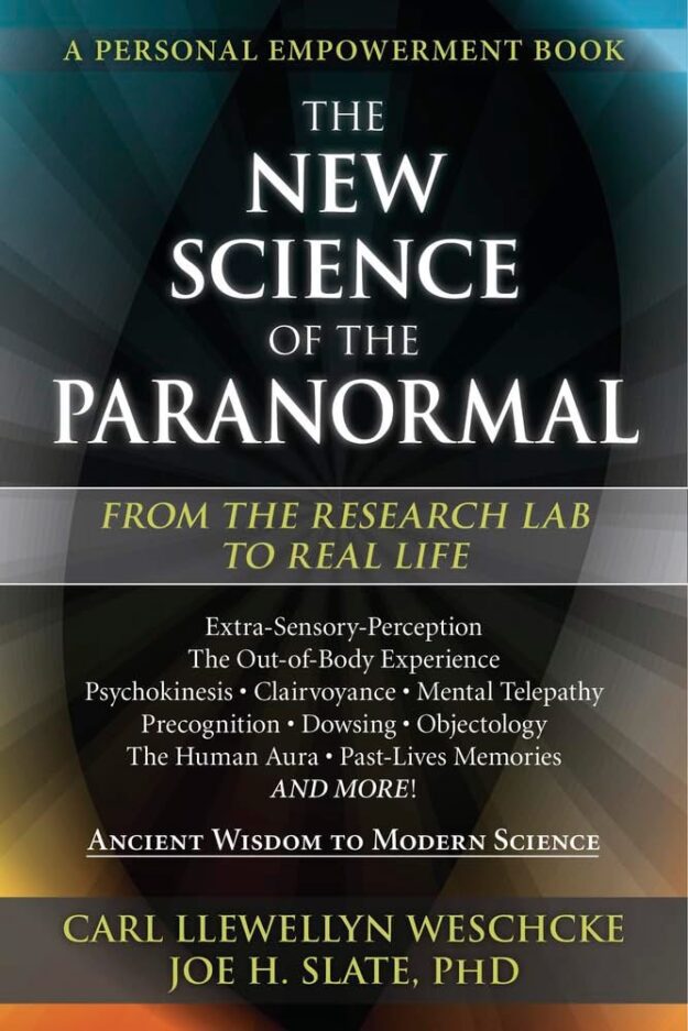 "The New Science of the Paranormal: From the Research Lab To Real Life" by Carl Llewellyn Weschcke and Joe H. Slate