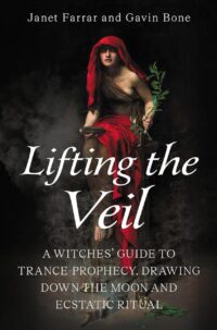 "Lifting the Veil: A Witches' Guide to Trance-Prophesy, Drawing Down the Moon and Ecstatic Ritual" by Janet Farrar and Gavin Bone