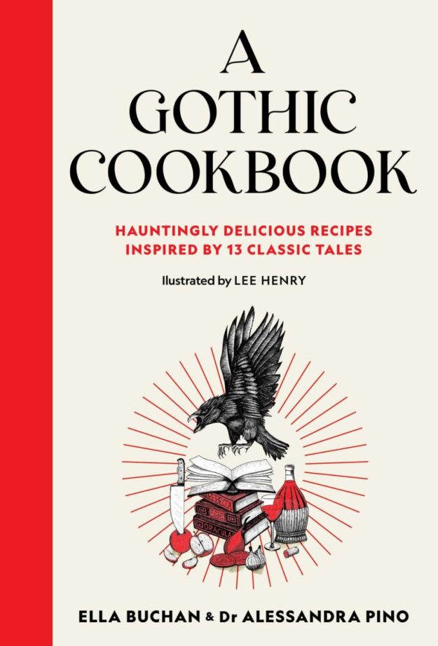 "A Gothic Cookbook: Hauntingly Delicious Recipes Inspired by 13 Classic Tales" by Ella Buchan and Alessandra Pino