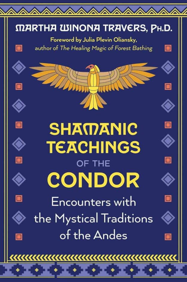 "Shamanic Teachings of the Condor: Encounters with the Mystical Traditions of the Andes" by Martha Winona Travers