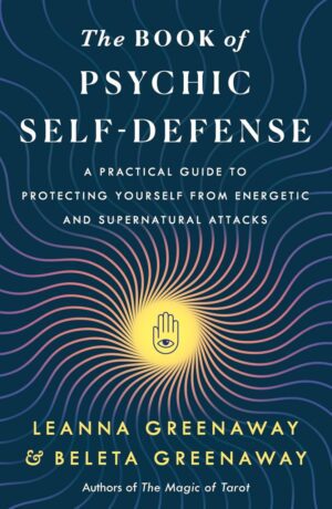 "The Book of Psychic Self-Defense: A Practical Guide to Protecting Yourself from Energetic and Supernatural Attacks" by Leanna Greenaway and Beleta Greenaway