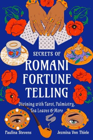 "Secrets of Romani Fortune-Telling: Divining with Tarot, Palmistry, Tea Leaves, and More" by Jezmina Von Thiele and Paulina Stevens