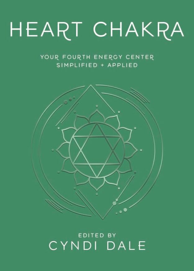 "Heart Chakra: Your Fourth Energy Center Simplified and Applied" edited by Cyndi Dale