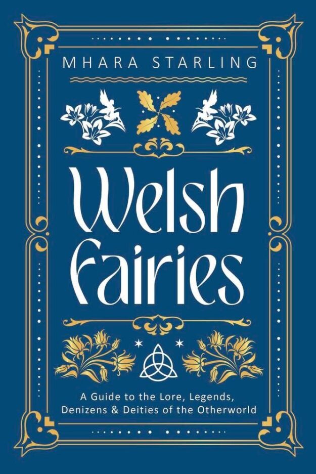 "Welsh Fairies: A Guide to the Lore, Legends, Denizens & Deities of the Otherworld" by Mhara Starling