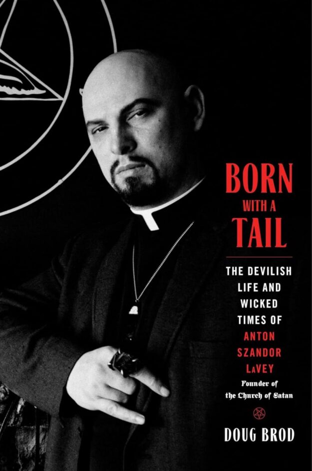 "Born with a Tail: The Devilish Life and Wicked Times of Anton Szandor LaVey, Founder of the Church of Satan" by Doug Brod