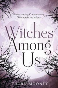 "Witches Among Us: Understanding Contemporary Witchcraft and Wicca" by Thorn Mooney