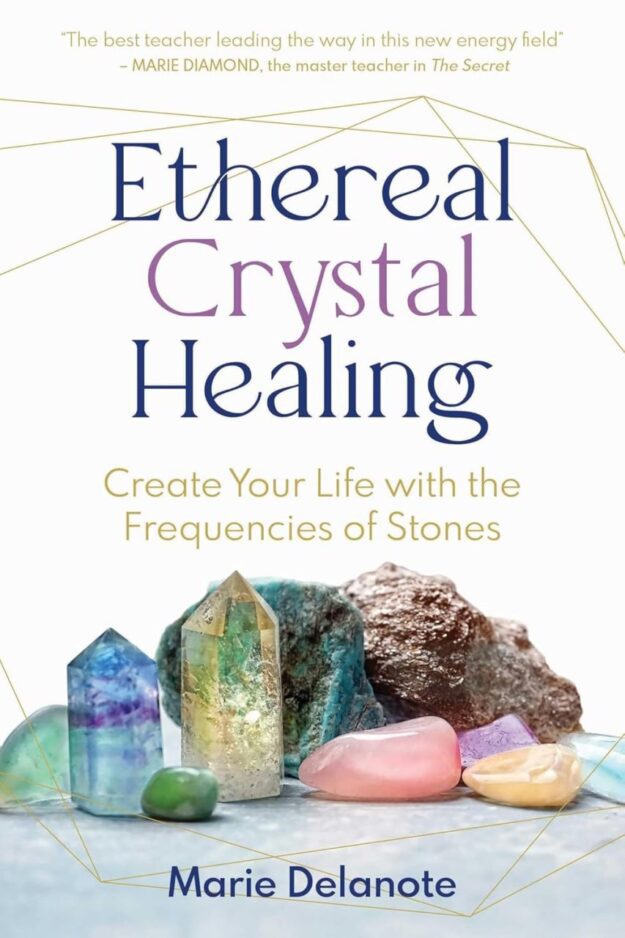 "Ethereal Crystal Healing: Create Your Life with the Frequencies of Stones" by Marie Delanote