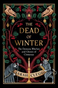 "The Dead of Winter: The Demons, Witches and Ghosts of Christmas" by Sarah Clegg