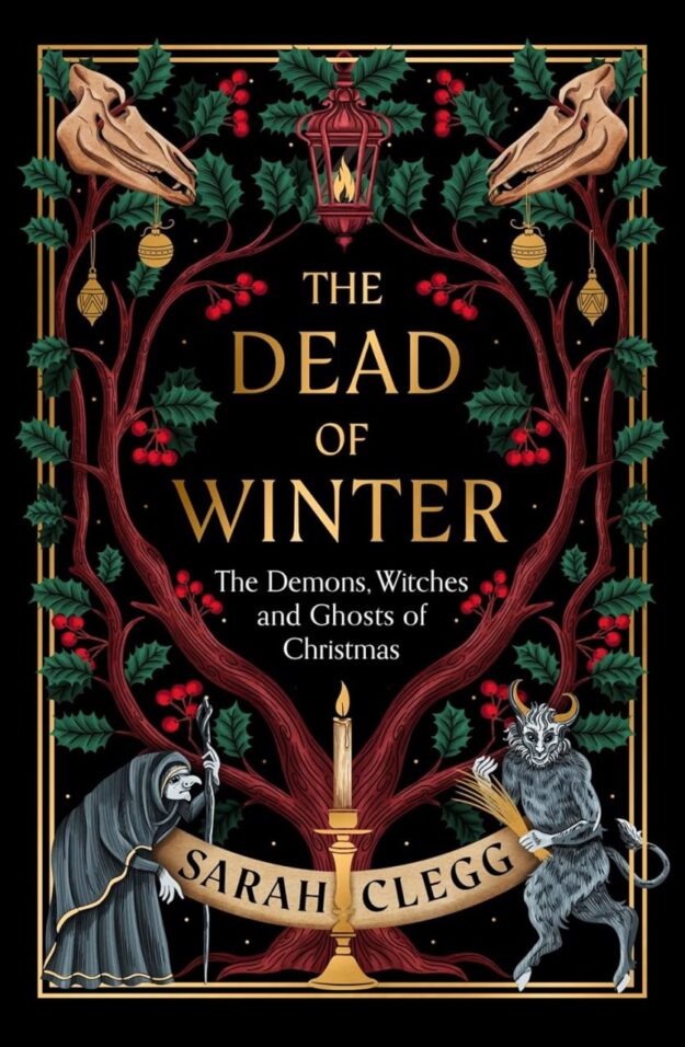 "The Dead of Winter: The Demons, Witches and Ghosts of Christmas" by Sarah Clegg