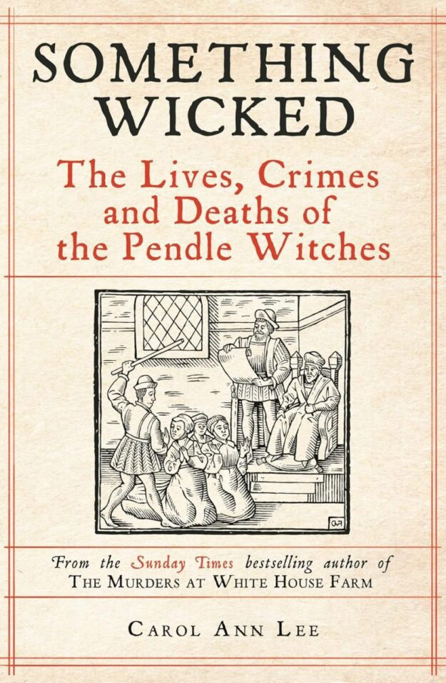 "Something Wicked: The Lives, Crimes and Deaths of the Pendle Witches" by Carol Ann Lee