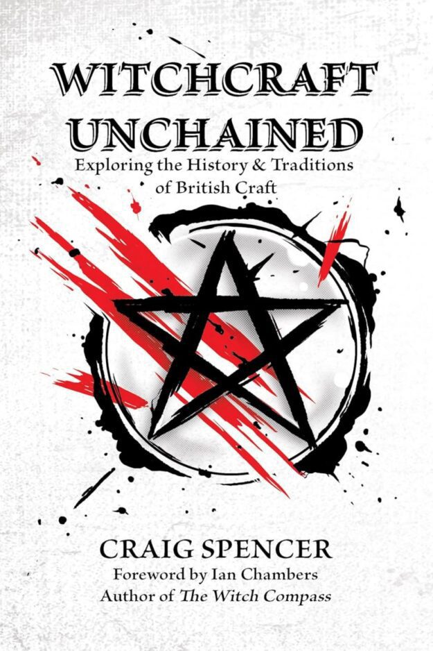 "Witchcraft Unchained: Exploring the History & Traditions of British Craft" by Craig Spencer