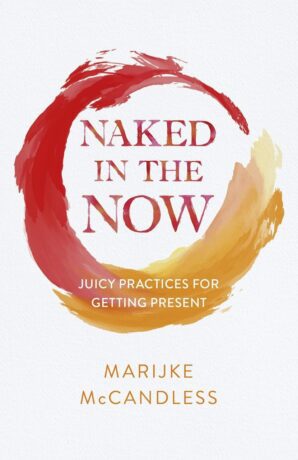 "Naked in the Now: Juicy Practices for Getting Present" by Marijke McCandless