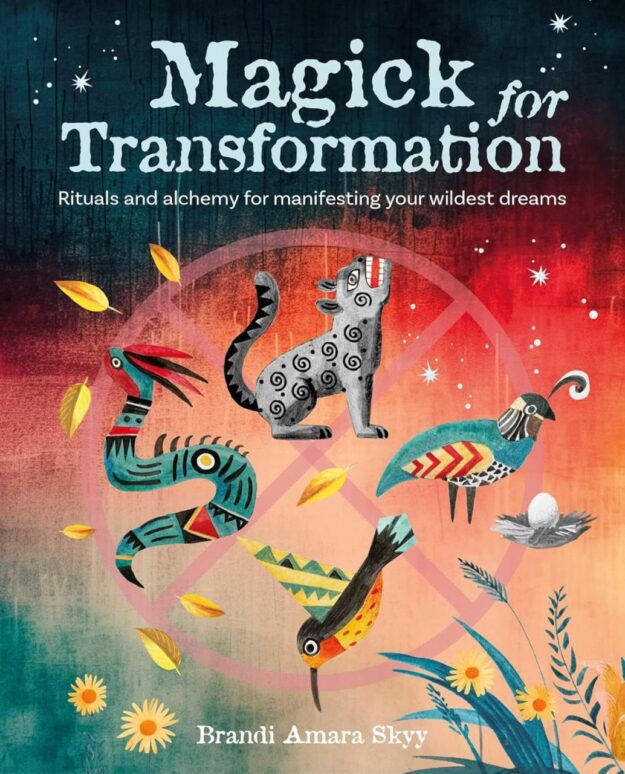 "Magick for Transformation: Rituals and alchemy for manifesting your wildest dreams" by Brandi Amara Skyy