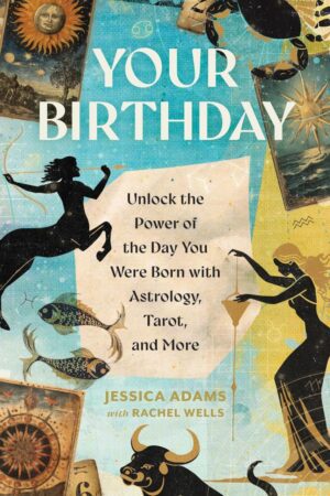 "Your Birthday: Unlock the Power of the Day You Were Born with Astrology, Tarot, and More" by Jessica Adams