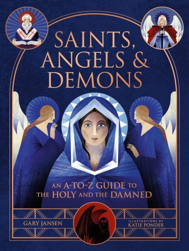 "Saints, Angels & Demons: An A-to-Z Guide to the Holy and the Damned" by Gary Jansen