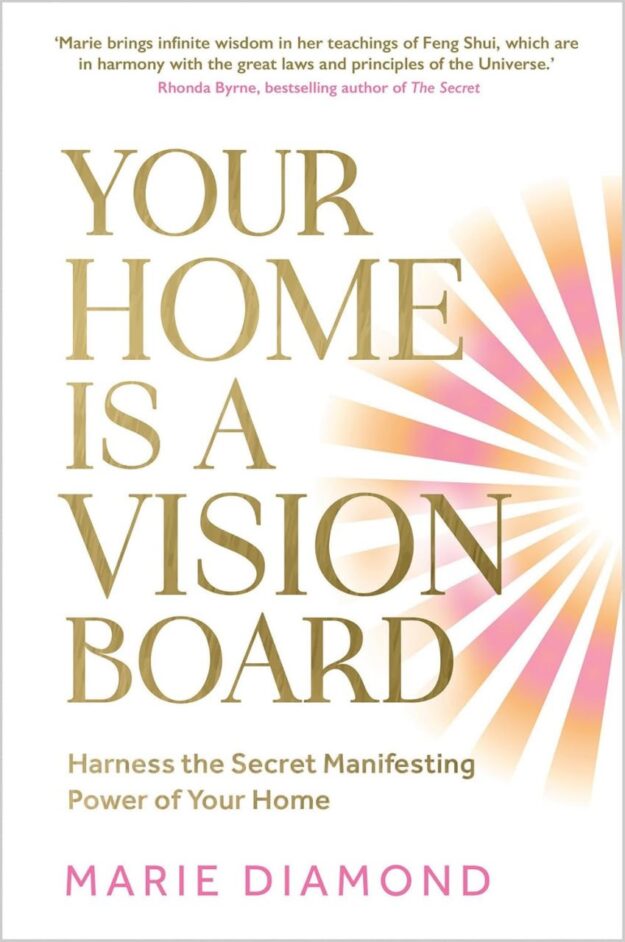 "Your Home Is a Vision Board: Harness the Secret Manifesting Power of Your Home" by Marie Diamond