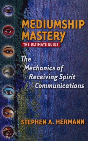 "Mediumship Mastery: The Mechanics of Receiving Spirit Communications" by Stephen A. Hermann