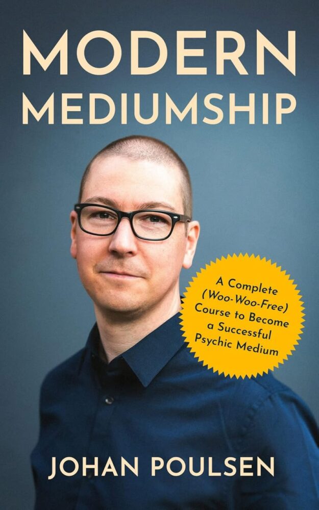 "Modern Mediumship: A Complete (Woo-Woo-Free) Course to Become a Successful Psychic Medium" by Johan Poulsen