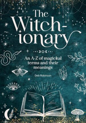 "The Witch-ionary: An A-Z of magickal terms and their meanings" by Deb Robinson