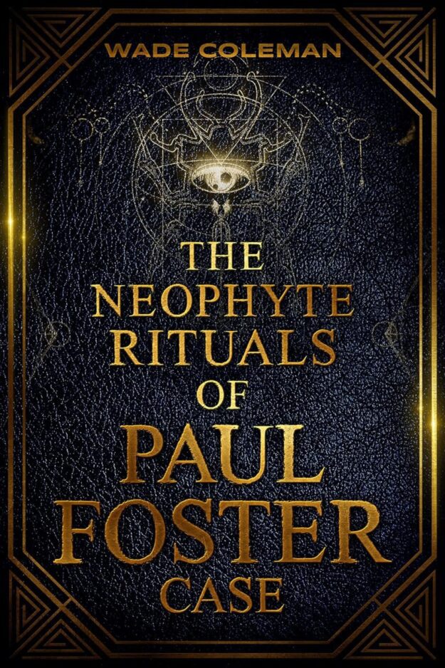 "The Neophyte Rituals of Paul Foster Case" edited by Wade Coleman