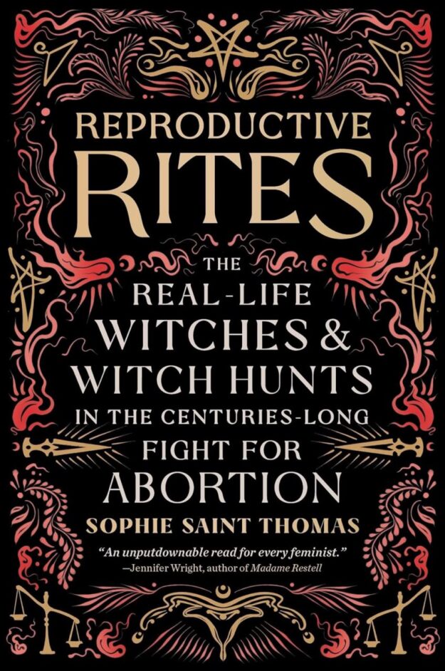 "Reproductive Rites: The Real-Life Witches and Witch Hunts in the Centuries-Long Fight for Abortion" by Sophie Saint Thomas