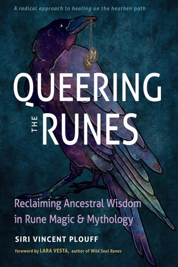 "Queering the Runes: Reclaiming Ancestral Wisdom in Rune Magic and Mythology" by Siri Vincent Plouff