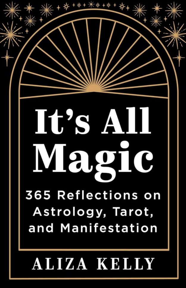 "It's All Magic: 365 Reflections on Astrology, Tarot, and Manifestation" by Aliza Kelly