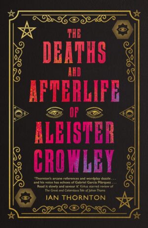 "The Deaths and Afterlife of Aleister Crowley" by Ian Thornton