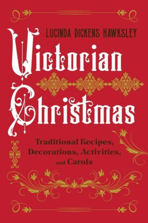 "Victorian Christmas: Traditional Recipes, Decorations, Activities, and Carols" by Lucinda Dickens Hawksley