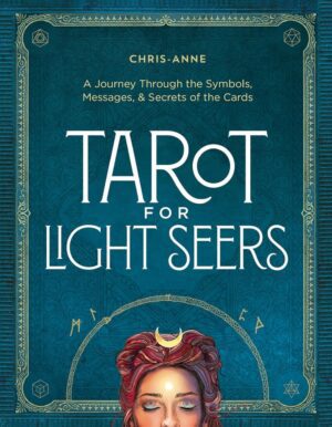 "Tarot for Light Seers: A Journey Through the Symbols, Messages, & Secrets of the Cards" by Chris-Anne