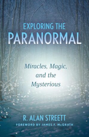 "Exploring the Paranormal: Miracles, Magic, and the Mysterious" by R. Alan Streett