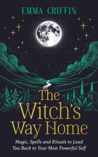 "The Witch's Way Home: Magic, Spells and Rituals to Lead You Back to Your Most Powerful Self" by Emma Griffin